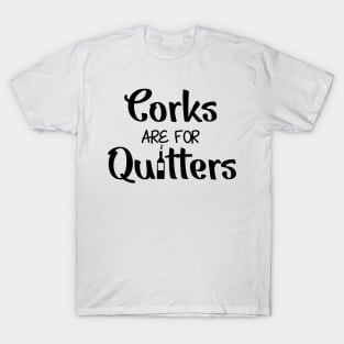 Corks Are For Quitters T-Shirt